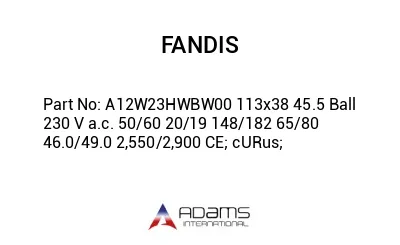 A12W23HWBW00 113x38 45.5 Ball 230 V a.c. 50/60 20/19 148/182 65/80 46.0/49.0 2,550/2,900 CE; cURus;